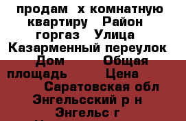 продам 3х.комнатную квартиру › Район ­ горгаз › Улица ­ Казарменный переулок › Дом ­ 13 › Общая площадь ­ 64 › Цена ­ 1 750 000 - Саратовская обл., Энгельсский р-н, Энгельс г. Недвижимость » Квартиры продажа   . Саратовская обл.